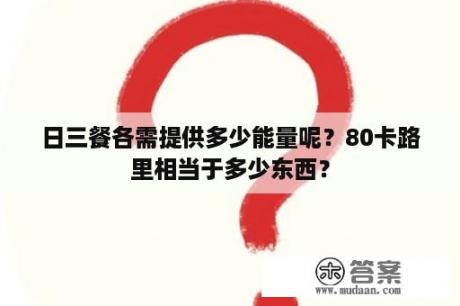 日三餐各需提供多少能量呢？80卡路里相当于多少东西？