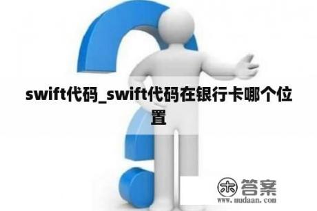 swift代码_swift代码在银行卡哪个位置