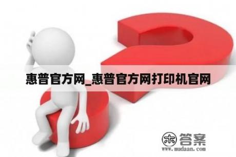 惠普官方网_惠普官方网打印机官网