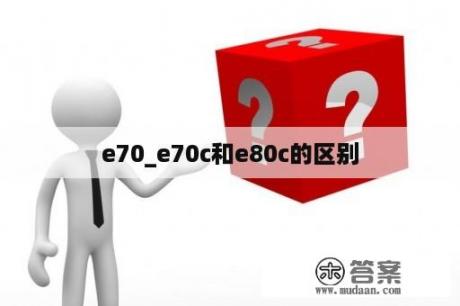 e70_e70c和e80c的区别
