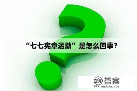 “七七宪章运动”是怎么回事？