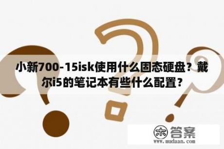 小新700-15isk使用什么固态硬盘？戴尔i5的笔记本有些什么配置？