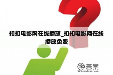 扣扣电影网在线播放_扣扣电影网在线播放免费