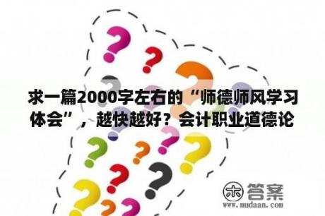 求一篇2000字左右的“师德师风学习体会”，越快越好？会计职业道德论文结束语怎么写合适？