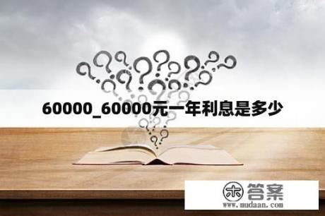 60000_60000元一年利息是多少