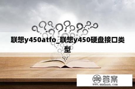 联想y450atfo_联想y450硬盘接口类型