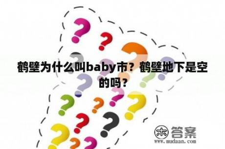 鹤壁为什么叫baby市？鹤壁地下是空的吗？