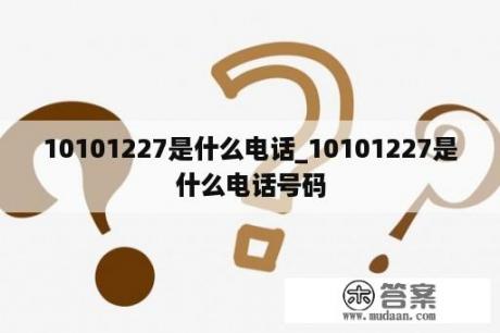 10101227是什么电话_10101227是什么电话号码