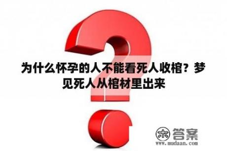 为什么怀孕的人不能看死人收棺？梦见死人从棺材里出来