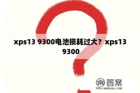 xps13 9300电池损耗过大？xps13 9300