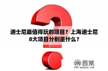 迪士尼最值得玩的项目？上海迪士尼8大项目分别是什么？