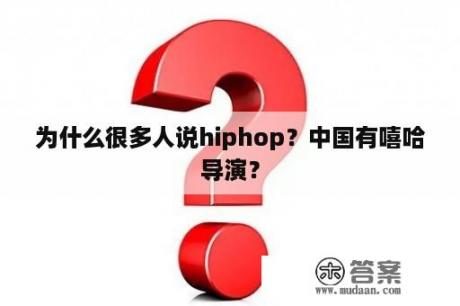 为什么很多人说hiphop？中国有嘻哈导演？