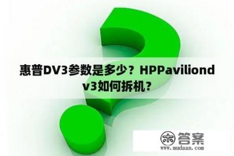 惠普DV3参数是多少？HPPaviliondv3如何拆机？