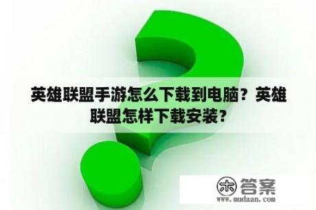 英雄联盟手游怎么下载到电脑？英雄联盟怎样下载安装？