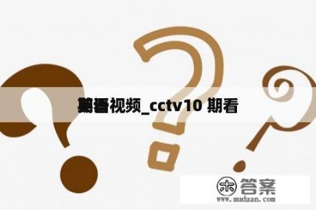 期看

英语视频_cctv10 期看

英语