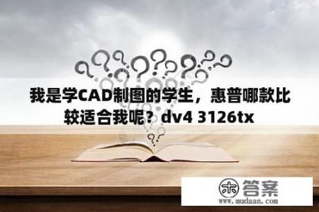 我是学CAD制图的学生，惠普哪款比较适合我呢？dv4 3126tx