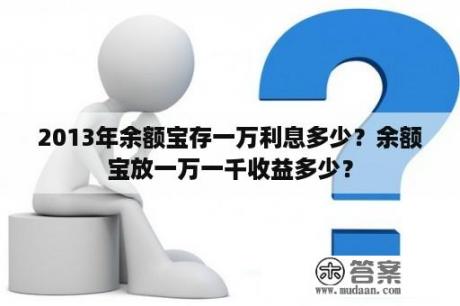 2013年余额宝存一万利息多少？余额宝放一万一千收益多少？