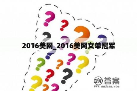 2016美网_2016美网女单冠军