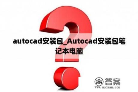 autocad安装包_Autocad安装包笔记本电脑