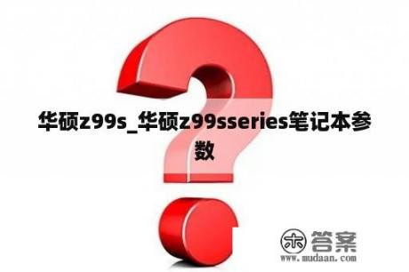 华硕z99s_华硕z99sseries笔记本参数