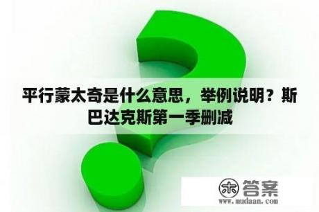 平行蒙太奇是什么意思，举例说明？斯巴达克斯第一季删减