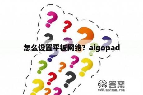 怎么设置平板网络？aigopad