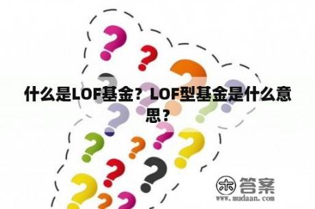 什么是LOF基金？LOF型基金是什么意思？