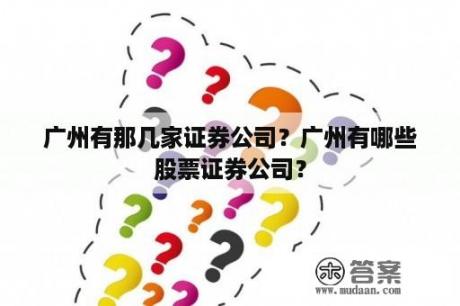 广州有那几家证券公司？广州有哪些股票证券公司？