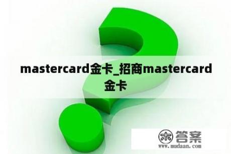 mastercard金卡_招商mastercard金卡