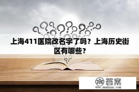 上海411医院改名字了吗？上海历史街区有哪些？