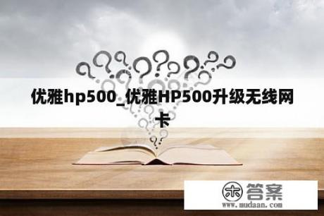 优雅hp500_优雅HP500升级无线网卡