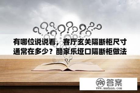 有哪位说说看，客厅玄关隔断柜尺寸通常在多少？酷家乐垭口隔断柜做法？