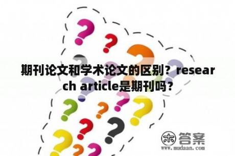 期刊论文和学术论文的区别？research article是期刊吗？