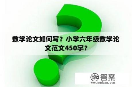 数学论文如何写？小学六年级数学论文范文450字？