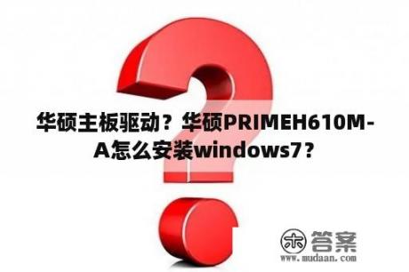 华硕主板驱动？华硕PRIMEH610M-A怎么安装windows7？