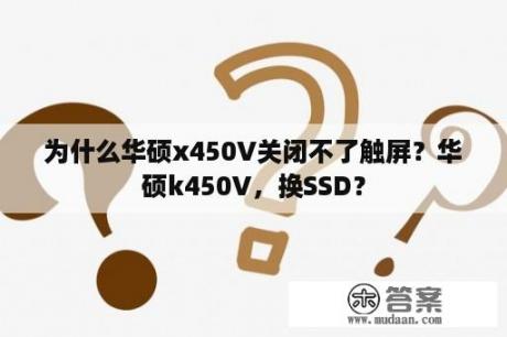 为什么华硕x450V关闭不了触屏？华硕k450V，换SSD？