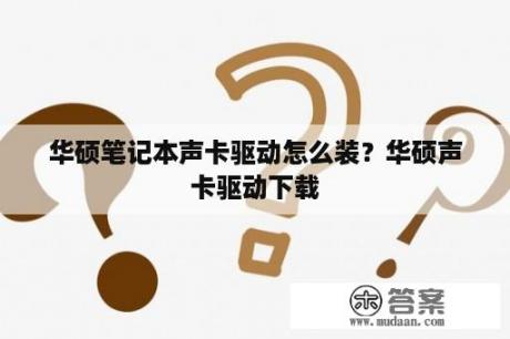 华硕笔记本声卡驱动怎么装？华硕声卡驱动下载