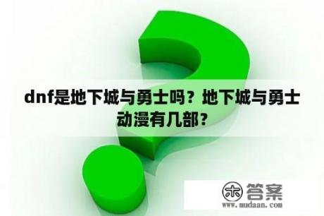 dnf是地下城与勇士吗？地下城与勇士动漫有几部？