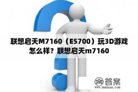 联想启天M7160（E5700）玩3D游戏怎么样？联想启天m7160