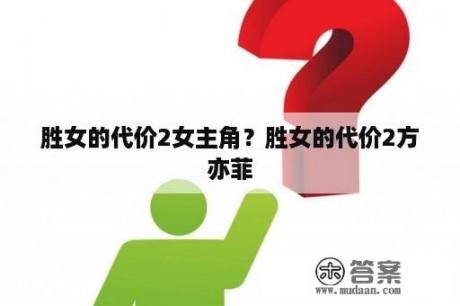 胜女的代价2女主角？胜女的代价2方亦菲