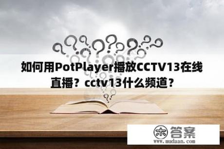 如何用PotPlayer播放CCTV13在线直播？cctv13什么频道？