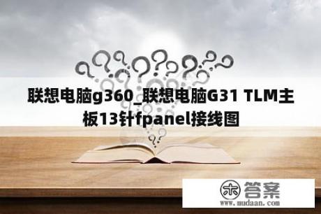 联想电脑g360_联想电脑G31 TLM主板13针fpanel接线图