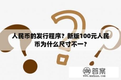 人民币的发行程序？新版100元人民币为什么尺寸不一？