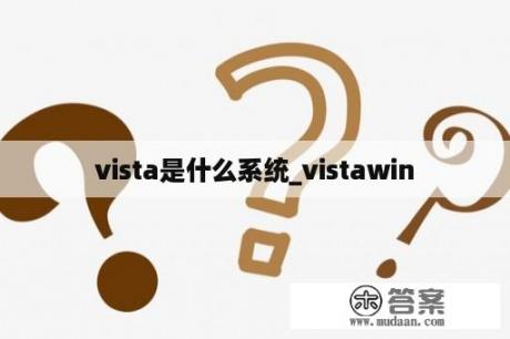 vista是什么系统_vistawin