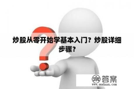 炒股从零开始学基本入门？炒股详细步骤？