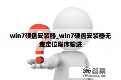 win7硬盘安装器_win7硬盘安装器无法定位程序输进
点