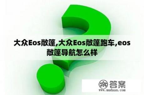 大众Eos敞篷,大众Eos敞篷跑车,eos敞篷导航怎么样