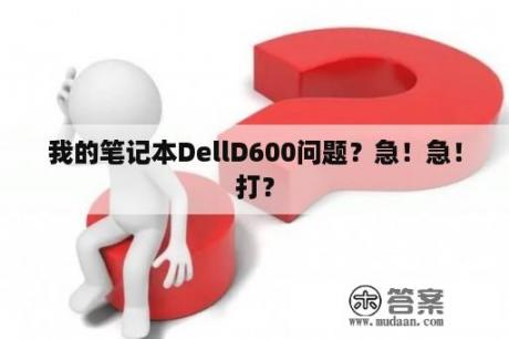 我的笔记本DellD600问题？急！急！打？