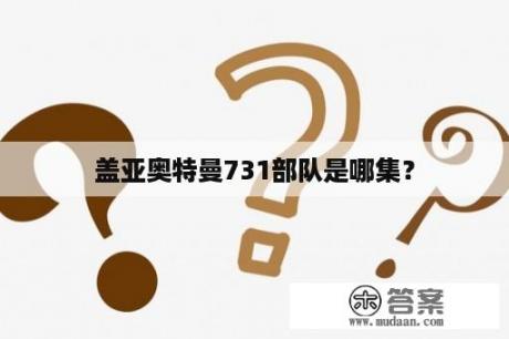 盖亚奥特曼731部队是哪集？