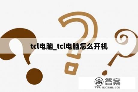 tcl电脑_tcl电脑怎么开机